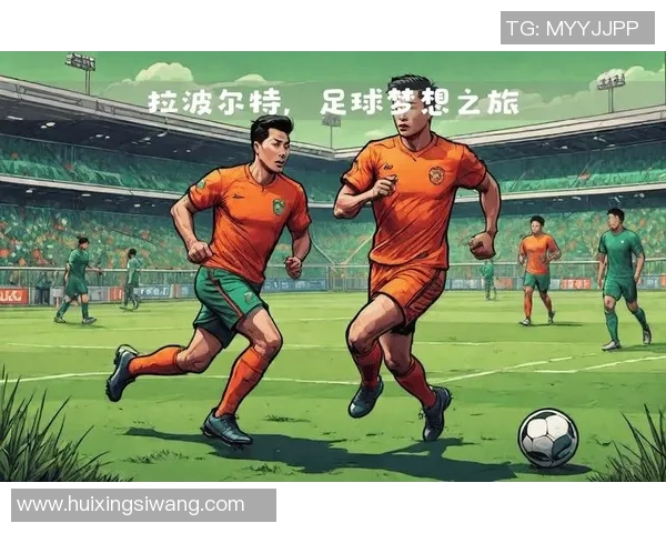拉波尔特的传奇旅程与足球世界的辉煌成就探秘 拉波尔特的传奇旅程与足球世界的辉煌成就探秘